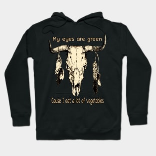 My Eyes Are Green 'cause I Eat A Lot Of Vegetables Bull-Skull Music Feathers Hoodie